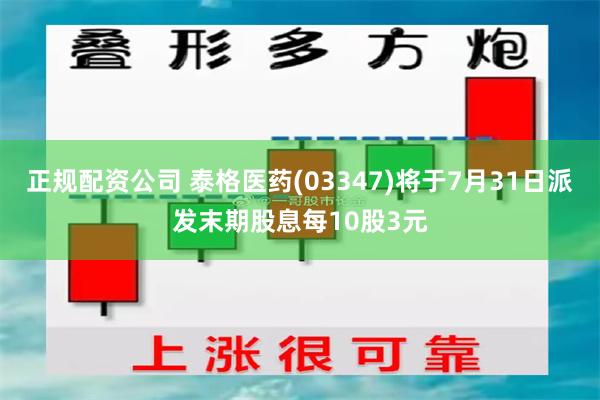 正规配资公司 泰格医药(03347)将于7月31日派发末期股息每10股3元