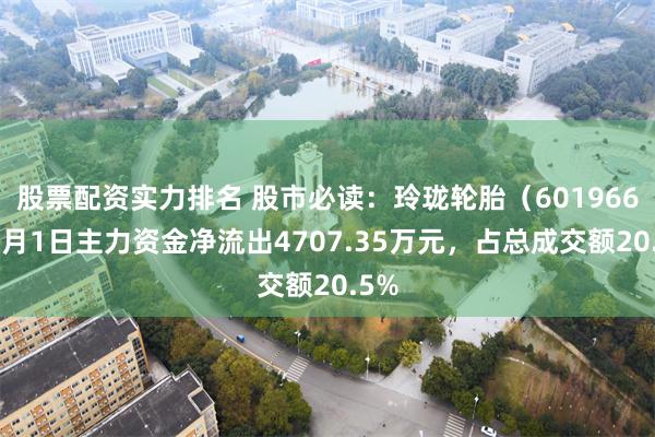 股票配资实力排名 股市必读：玲珑轮胎（601966）7月1日主力资金净流出4707.35万元，占总成交额20.5%